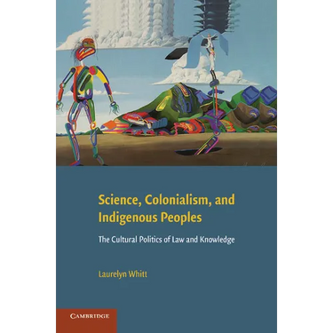 Science, Colonialism, and Indigenous Peoples: The Cultural Politics of Law and Knowledge