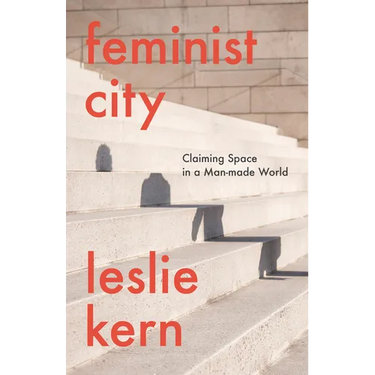 Feminist City: Claiming Space in a Man-Made World