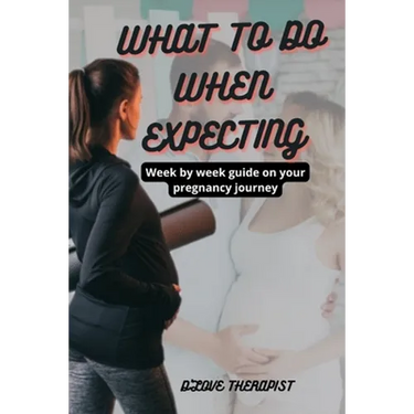 What to Do When Expecting: Week by week guide on your pregnancy journey