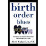 Birth Order Blues: How Parents Can Help Their Children Meet the Challenges of Their Birth Order