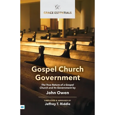 Gospel Church Government: The True Nature of a Gospel Church and Its Government