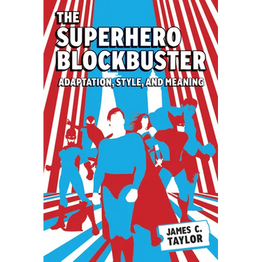 The Superhero Blockbuster: Adaptation, Style, and Meaning