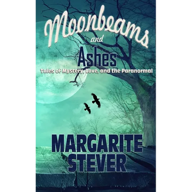 Moonbeams and Ashes: Tales of Mystery, Love, and the Paranormal
