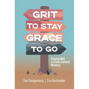 Grit to Stay Grace to Go: Staying Well in Cross-Cultural Ministry