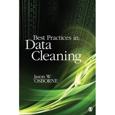 Best Practices in Data Cleaning: A Complete Guide to Everything You Need to Do Before and After Collecting Your Data