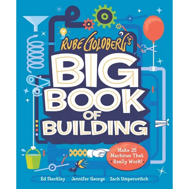 Rube Goldberg's Big Book of Building: Make 25 Machines That Really Work!