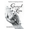 Sacred Love: Vignettes on Caregiving and Family