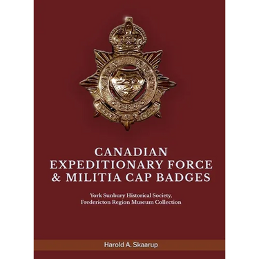 Canadian Expeditionary Force & Militia Cap Badges: York Sunbury Historical Society Fredericton Region Museum Collection