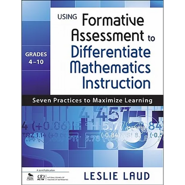 Using Formative Assessment to Differentiate Mathematics Instruction, Grades 4-10: Seven Practices to Maximize Learning