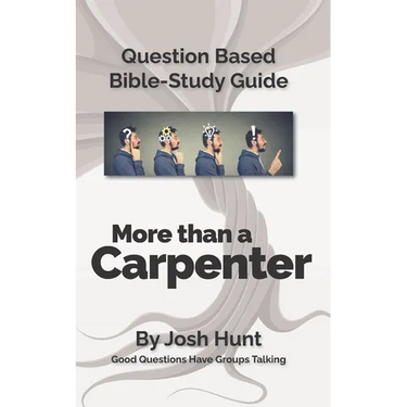 Question-based Bible Study Guide -- More Than a Carpenter: Good Questions Have Groups Talking