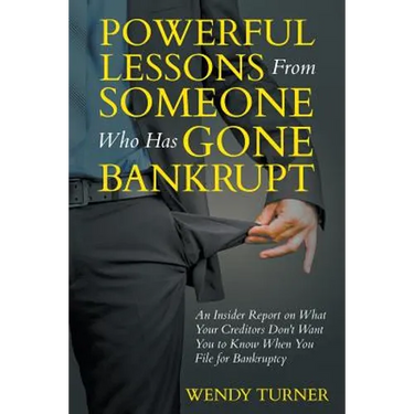 Powerful Lessons Someone Who Has Gone Bankrupt: An Insider Report on What Your Creditors Don't Want You to Know When You File for Bankruptcy