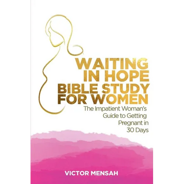 Waiting in Hope Bible Study for Women: The Impatient Woman's Guide to Getting Pregnant in 30 Days