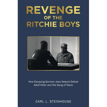 Revenge of the Ritchie Boys: How Escaping German Jews Helped Defeat Adolf Hitler and His Gang of Nazis