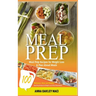 Meal Prep: 100 Delicious, Easy, and Healthy Meal Prep Recipes for Weight Loss & Plan Ahead Meals (Meal Planning, Batch Cooking, C