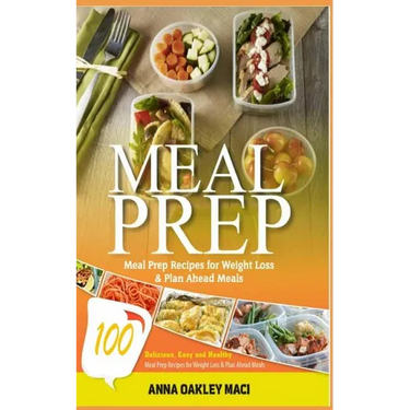 Meal Prep: 100 Delicious, Easy, and Healthy Meal Prep Recipes for Weight Loss & Plan Ahead Meals (Meal Planning, Batch Cooking, C