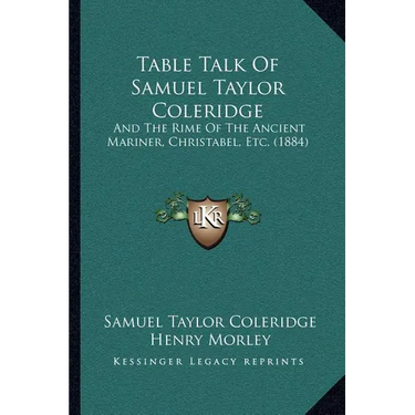 Table Talk Of Samuel Taylor Coleridge: And The Rime Of The Ancient Mariner, Christabel, Etc. (1884)
