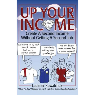 Up Your Income: Create A Second Income Without Getting A Second Job