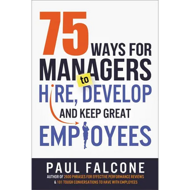 The 75 Ways for Managers to Hire, Develop, and Keep Great Employees