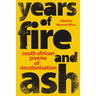 YEARS OF FIRE AND ASH - South African Poems of Decolonisation