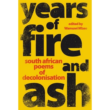 YEARS OF FIRE AND ASH - South African Poems of Decolonisation