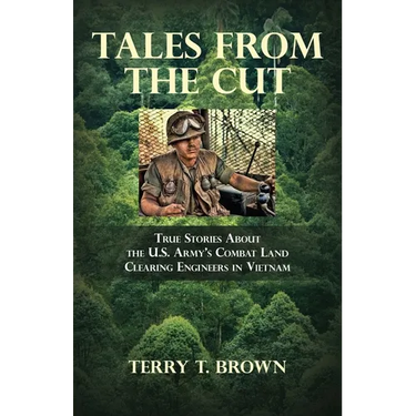 Tales From the Cut: True Stories About the U.S. Army's Combat Land Clearing Engineers in Vietnam
