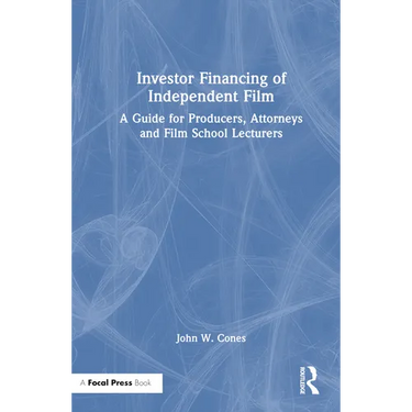 Investor Financing of Independent Film: A Guide for Producers, Attorneys and Film School Lecturers