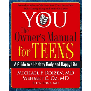 You: The Owner's Manual for Teens: A Guide to a Healthy Body and Happy Life