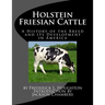 Holstein Friesian Cattle: A History of the Breed and Its Development in America