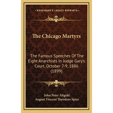 The Chicago Martyrs: The Famous Speeches Of The Eight Anarchists In Judge Gary's Court, October 7-9, 1886 (1899)