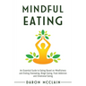 Mindful Eating: An Essential Guide to Eating Based on Mindfulness and Ending Overeating, Binge Eating, Food Addiction and Emotional Eating