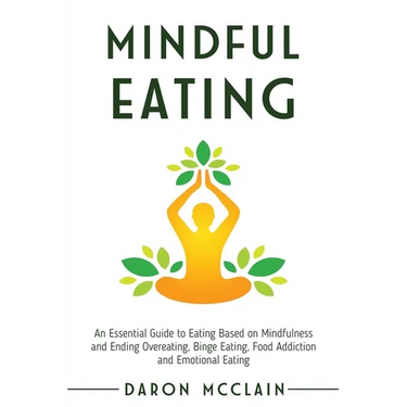 Mindful Eating: An Essential Guide to Eating Based on Mindfulness and Ending Overeating, Binge Eating, Food Addiction and Emotional Eating