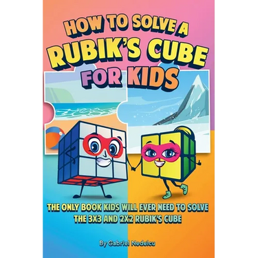 How to Solve a Rubik's Cube for Kids (2 Books in 1): The Only Book Kids Will Ever Need to Solve the 3x3 and 2x2 Rubik's Cube