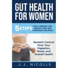 Gut Health for Women: 5 STEPS to a VIBRANT LIFE, WEIGHT LOSS, and HORMONAL BALANCE: Reclaim Control over Your Digestion, Mood, and Overall Health