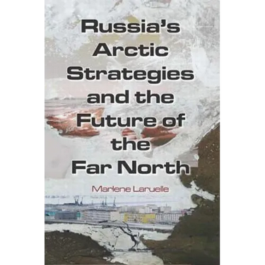 Russia's Arctic Strategies and the Future of the Far North