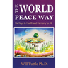 The World Peace Way: Six Keys to Health and Harmony for All