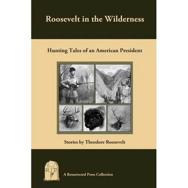 Roosevelt in the Wilderness: Hunting Tales of an American President