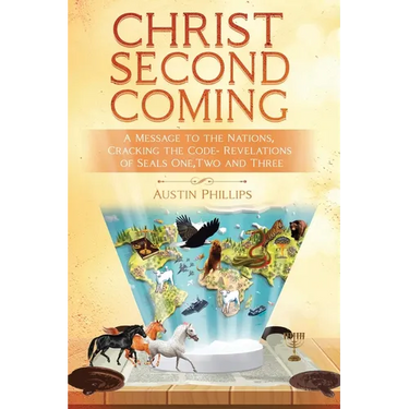 Christ Second Coming: A Message to the Nations, Cracking the Code - Revelations of Seals One, Two, and Three