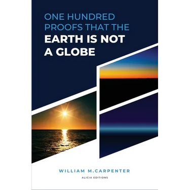 100 Proofs That Earth Is Not A Globe: New Large Print Edition including "Experiments proving the Earth to be a Plane" by Parallax