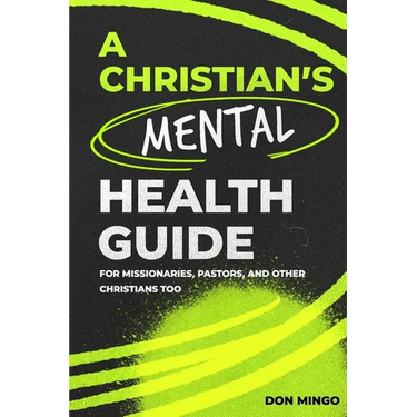 A Christian's Mental Health Guide: For Missionaries, Pastors, and Other Christians, Too