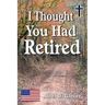 I Thought You Had Retired