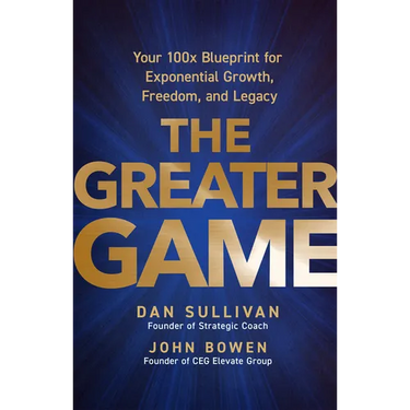 The Greater Game: Your 100x Blueprint for Exponential Growth, Freedom, and Legacy