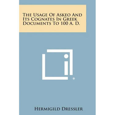 The Usage of Askeo and Its Cognates in Greek Documents to 100 A. D.