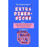 The Visual Guide To Extra Dimensions: Visualizing The Fourth Dimension, Higher-Dimensional Polytopes, And Curved Hypersurfaces