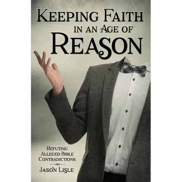 Keeping Faith in an Age of Reason: Refuting Alleged Bible Contradictions