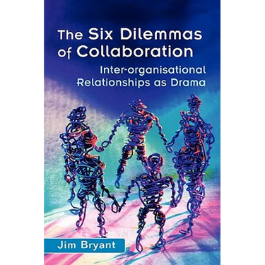 The Six Dilemmas of Collaboration: Inter-Organisational Relationships as Drama
