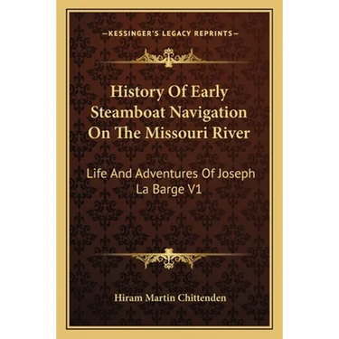 History Of Early Steamboat Navigation On The Missouri River: Life And Adventures Of Joseph La Barge V1