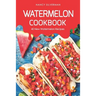 Watermelon Cookbook: 40 New Watermelon Recipes
