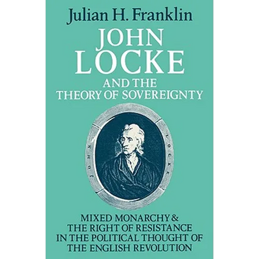 John Locke and the Theory of Sovereignty: Mixed Monarchy and the Right of Resistance in the Political Thought of the English Revolution
