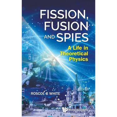 Fission, Fusion and Spies: A Life in Theoretical Physics