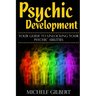 Psychic Development: Your Guide To Unlocking Your Psychic Abilities